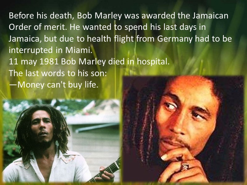 Before his death, Bob Marley was awarded the Jamaican Order of merit. He wanted